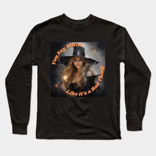 You Say Witch Like it's a Bad Thing Long Sleeve T-Shirt